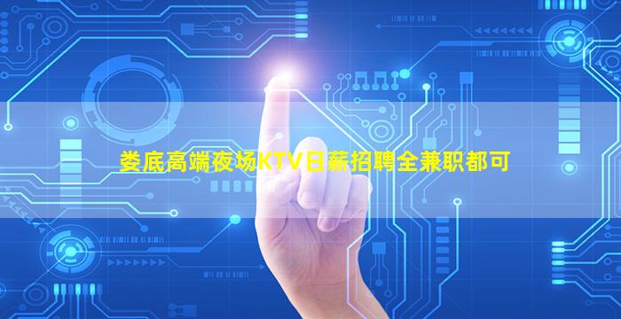 娄底高端夜场KTV日薪招聘全兼职都可